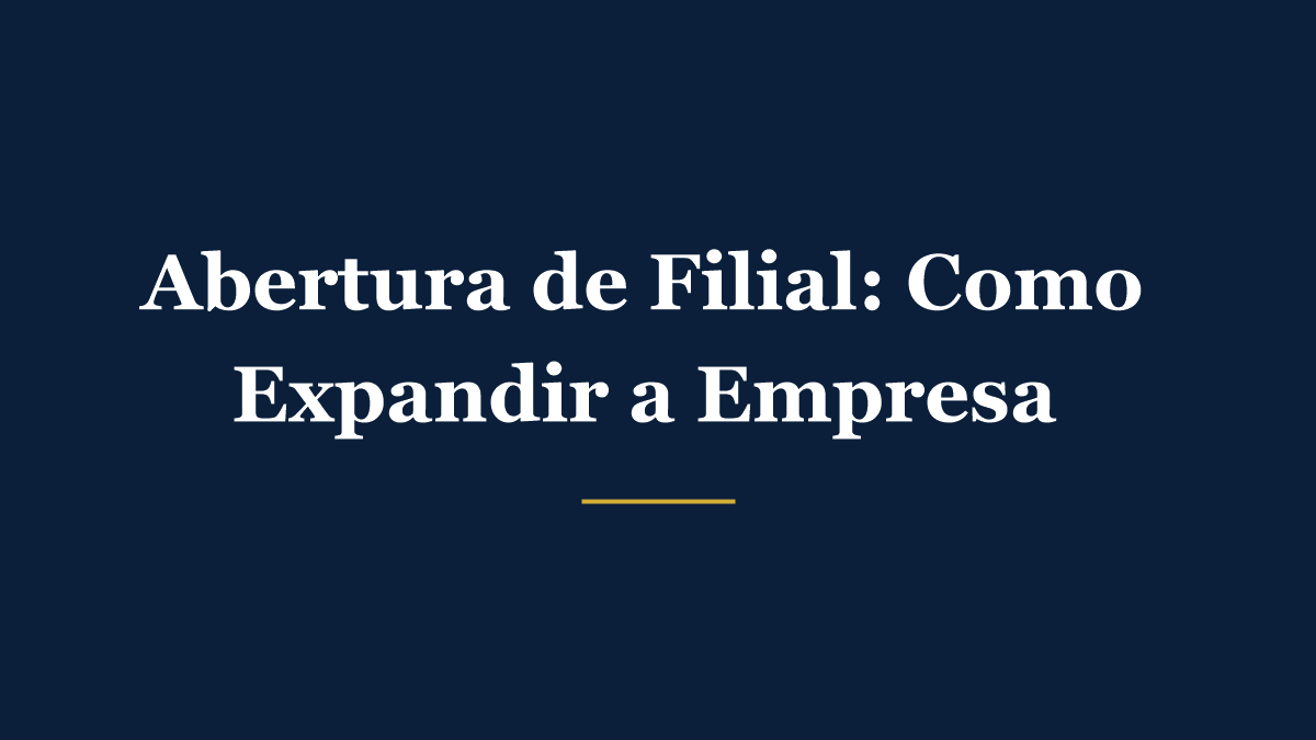 Abertura de filial: como expandir sua empresa sem complicar a contabilidade