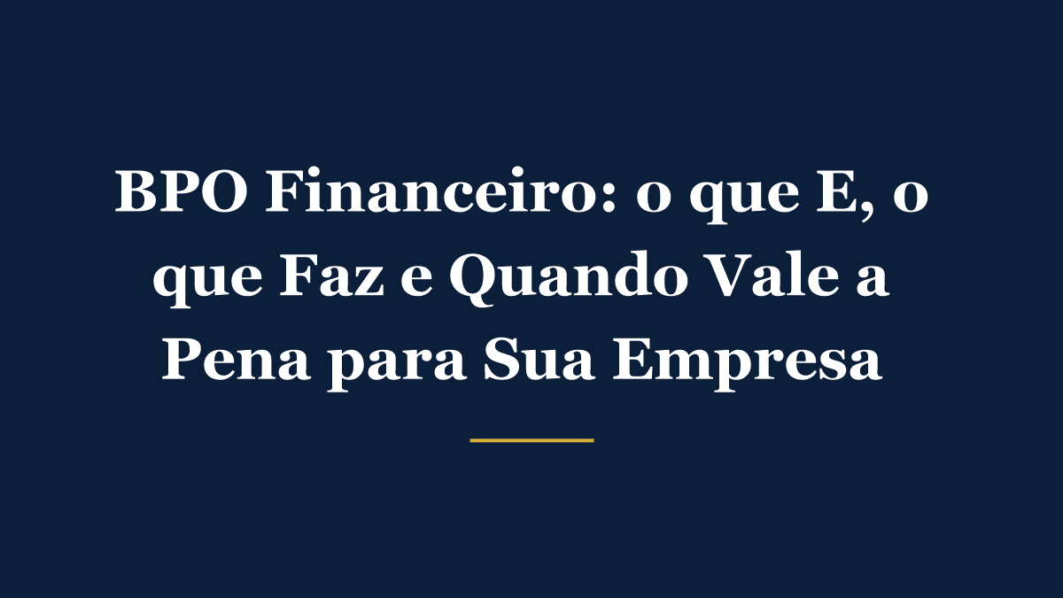 BPO Financeiro - o que é, o que faz e quando vale a pena para sua empresa