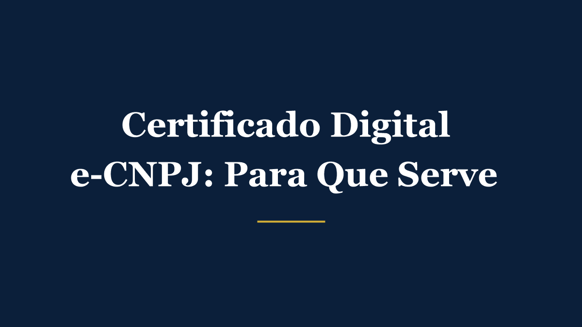 Certificado digital e-CNPJ: para que serve e como emitir sem burocracia