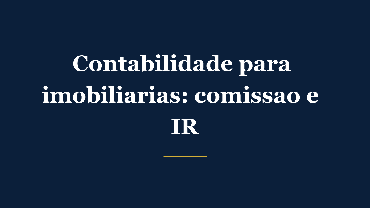 Contabilidade para imobiliárias e corretores de imóveis com cálculo de comissão e imposto de renda