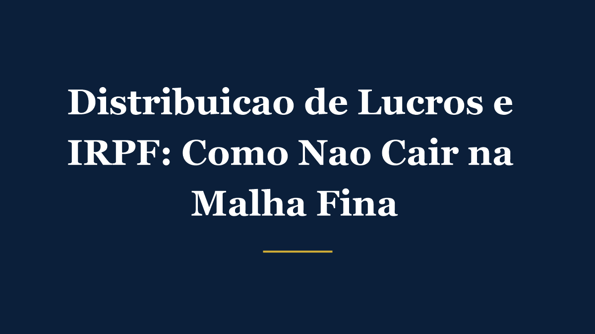 Distribuição de lucros e IRPF de sócios: como declarar sem cair na malha fina