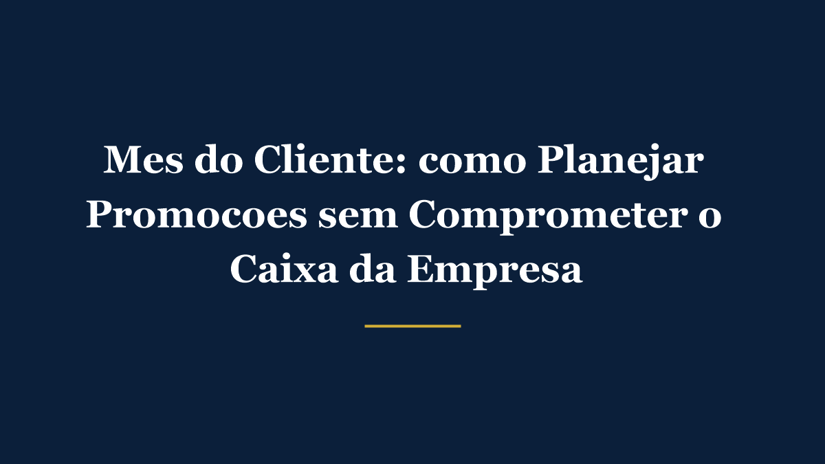 Mês do Cliente - como planejar promoções sem comprometer o caixa da empresa