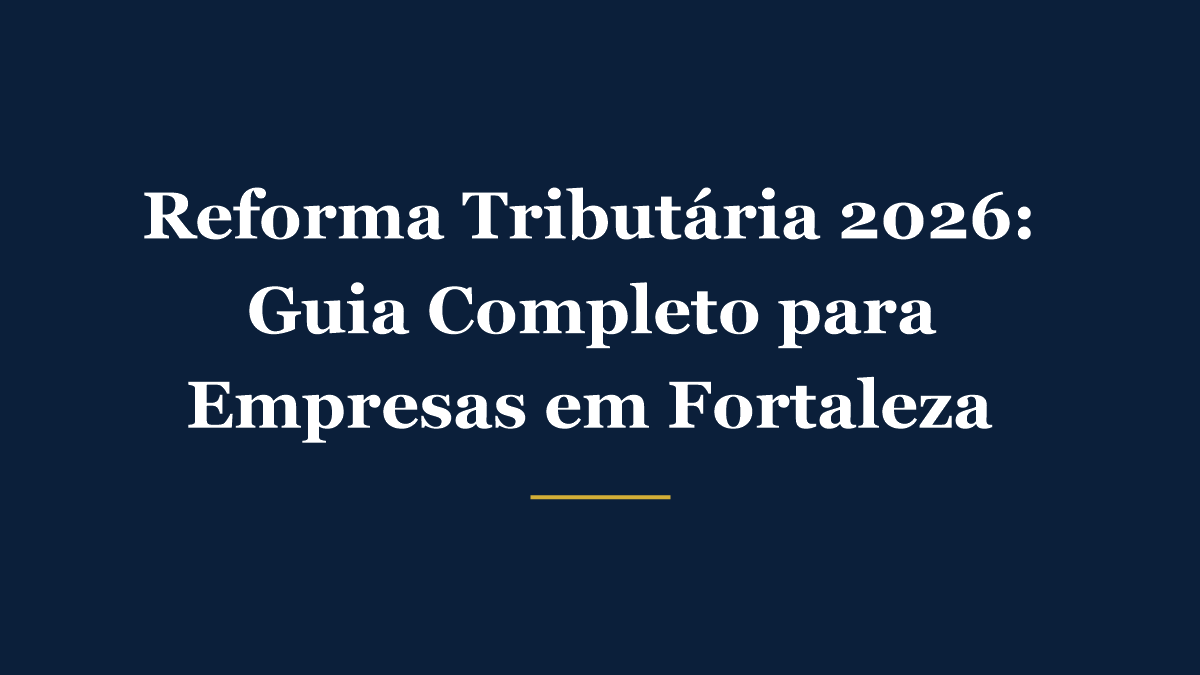 Reforma Tributária 2026: guia completo para empresas em Fortaleza
