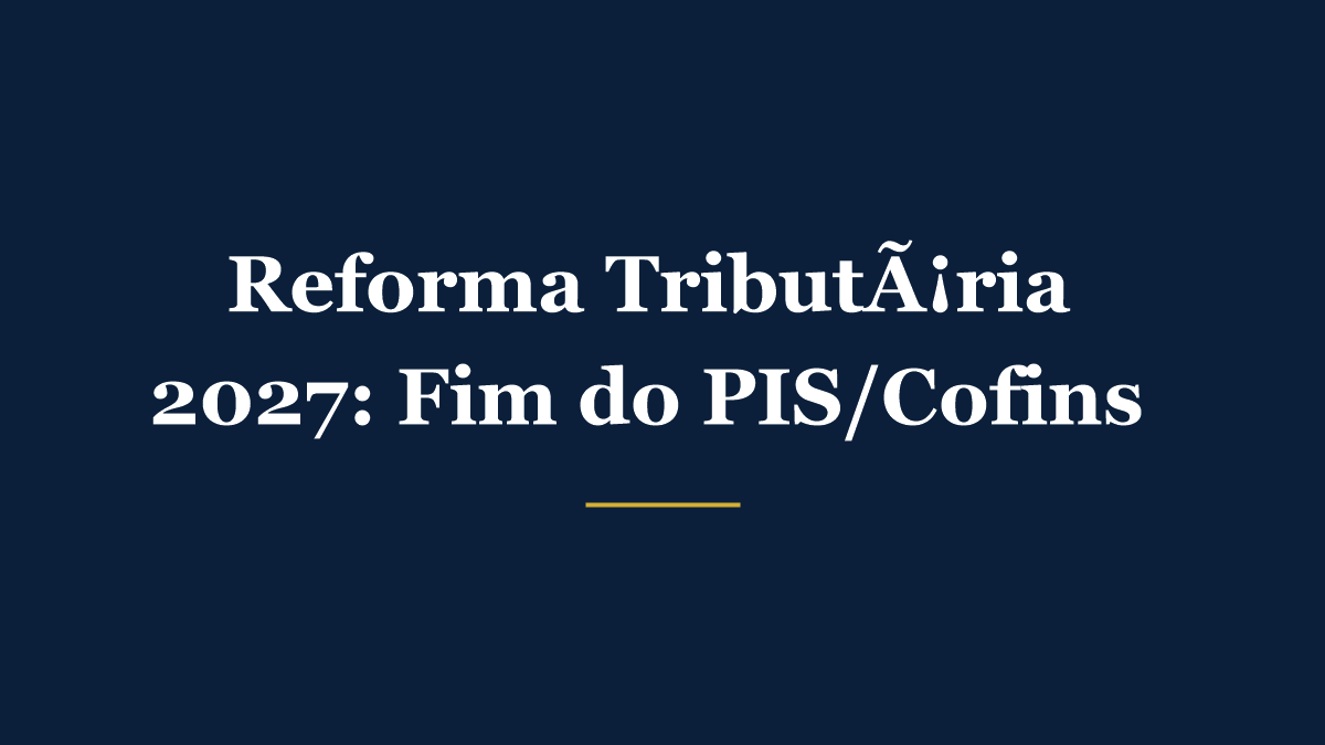 Reforma Tributária 2027: o fim do PIS/Cofins e o que muda para sua empresa