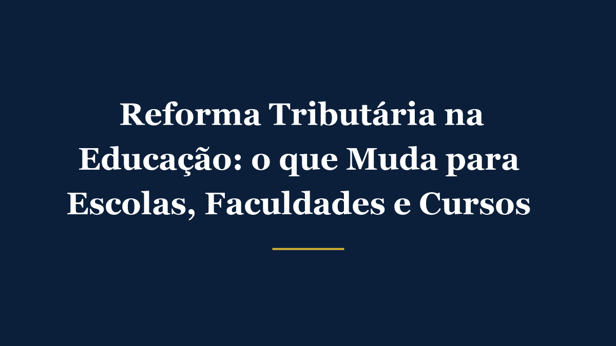 Reforma Tributária na educação - redução de 60% no IBS e na CBS para escolas e faculdades