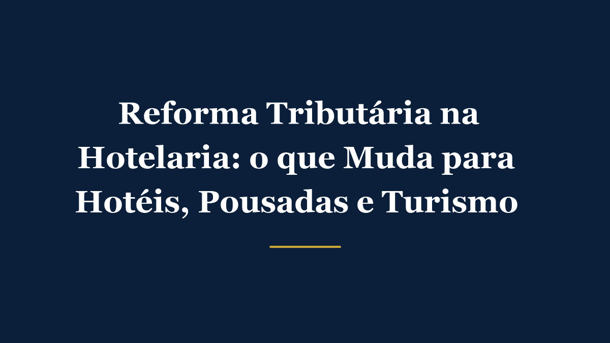 Reforma Tributária na hotelaria - regime específico com redução de 40% no IBS e na CBS para hotéis e pousadas