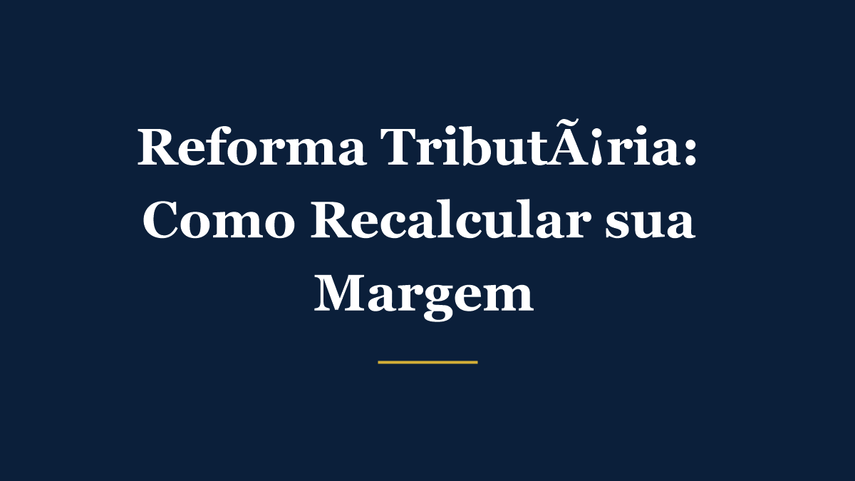 Cálculo de margem e precificação na reforma tributária com IBS e CBS