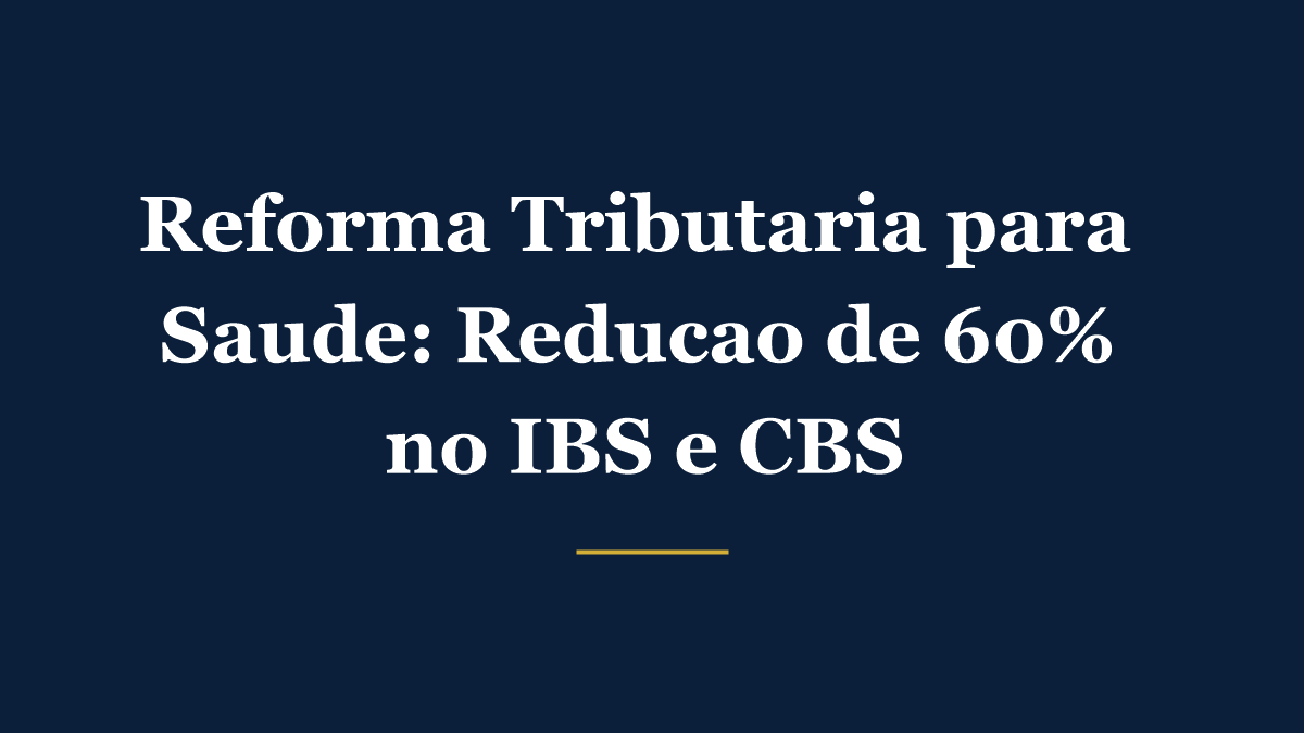 Ilustração sobre reforma tributária para saúde com redução de 60% no IBS e CBS