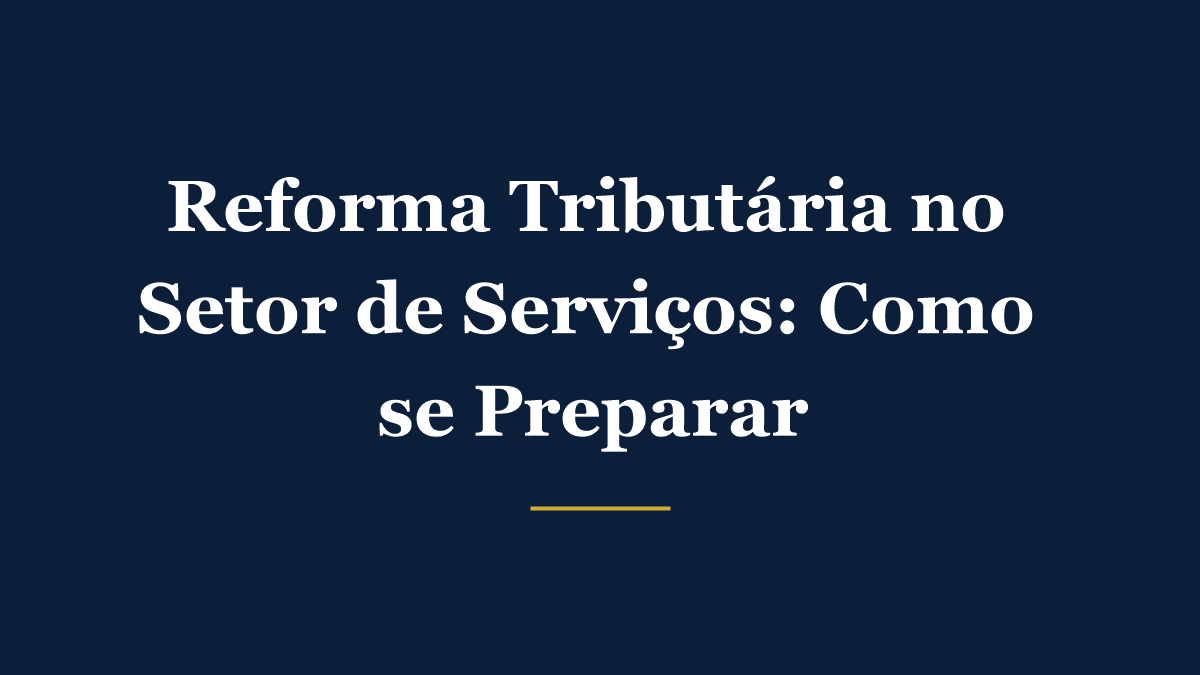 Reforma Tributária no Setor de Serviços: Por Que Sua Empresa Vai Pagar Mais e Como se Preparar