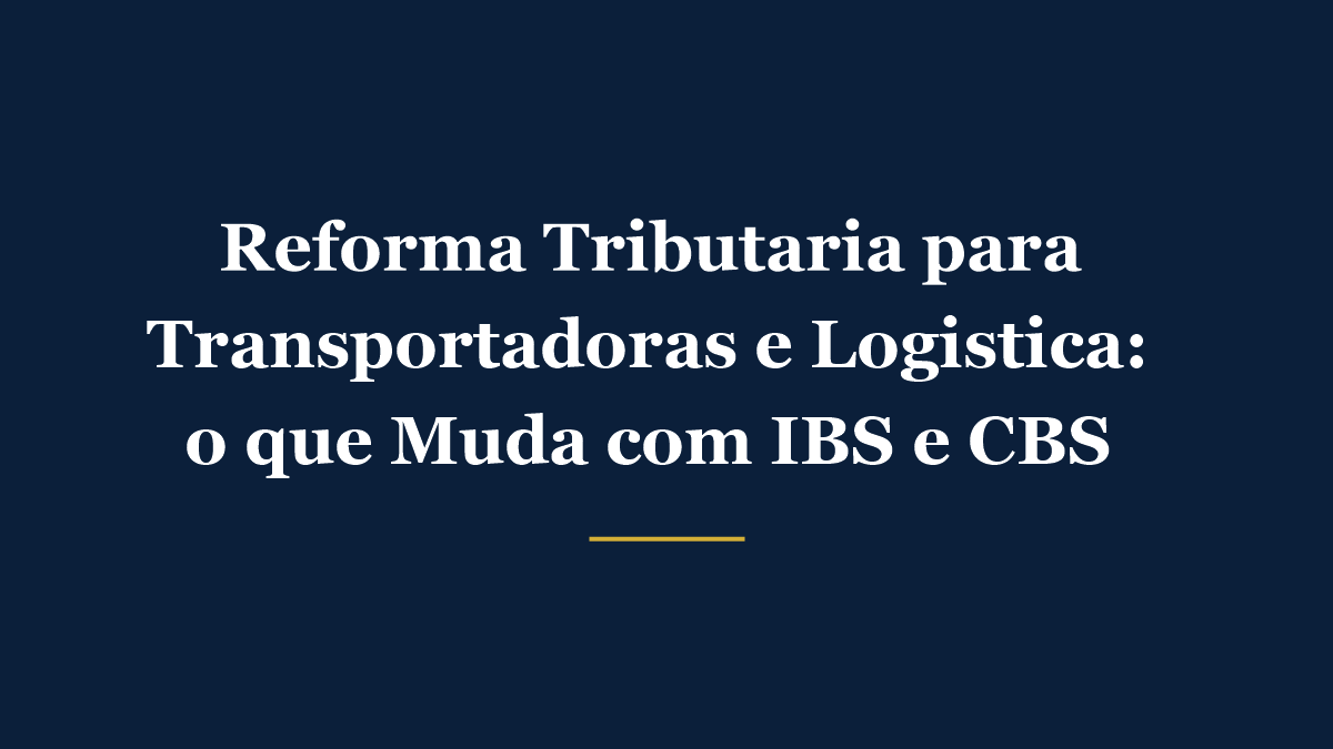 Reforma Tributária para Transportadoras e Logística - impacto do IBS e CBS no frete e na frota