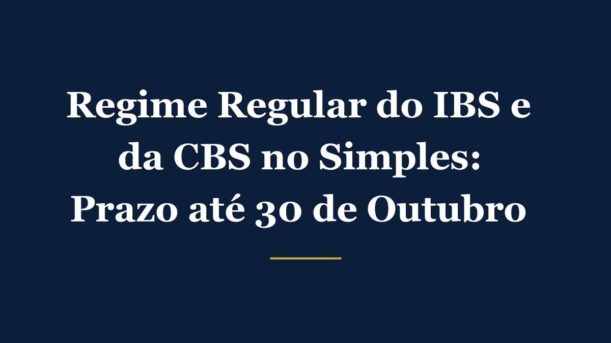Regime regular do IBS e da CBS no Simples Nacional - prazo até 30 de outubro de 2026